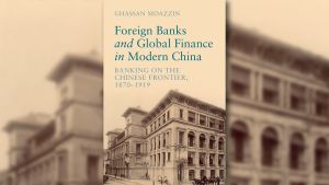 Foreign Banks and Global Finance in Modern China A Conversation with Ghassan Moazzin